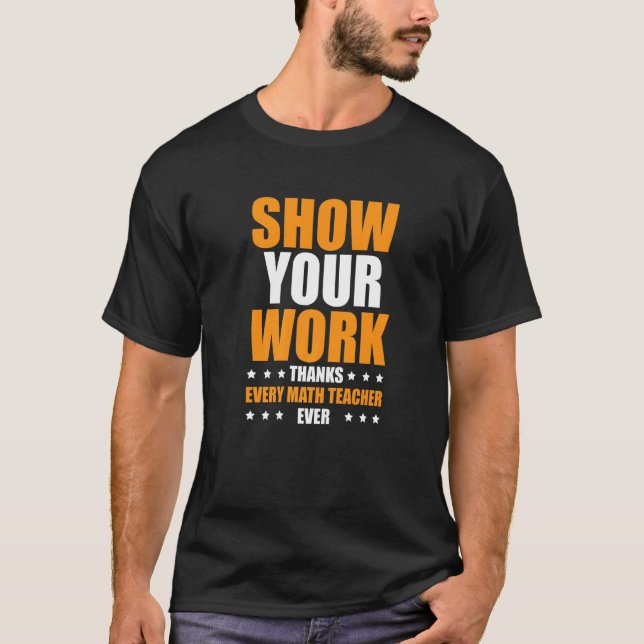 T-shirt Show Your Work Thanks Every Math Teacher  1 (Devant)