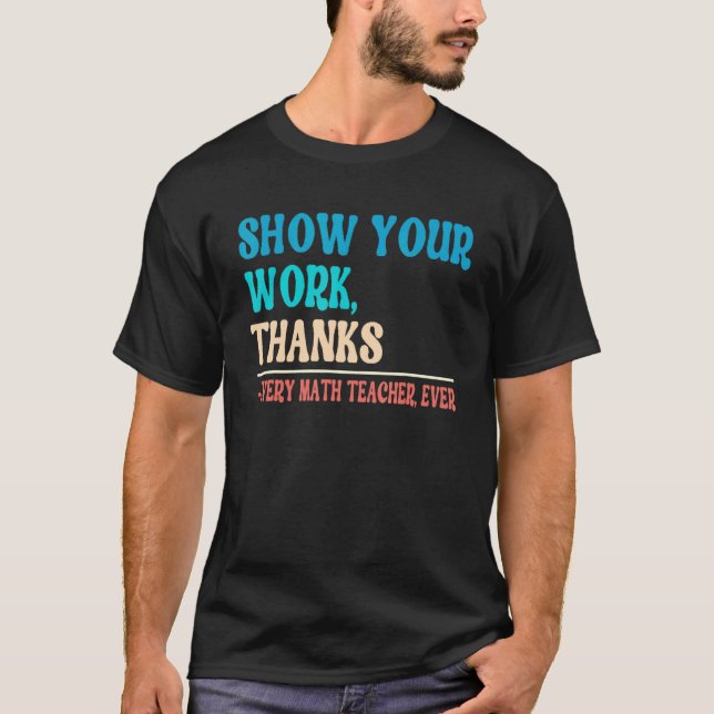 T-shirt Show Your Work Thanks Mathematician Math Teacher   (Devant)