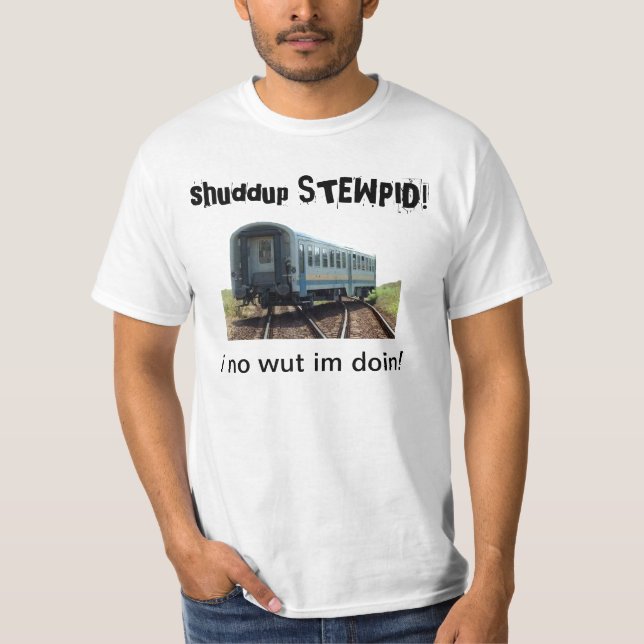 T-shirt shuddup STEWPID ! Tee - shirt déraillé de train (Devant)