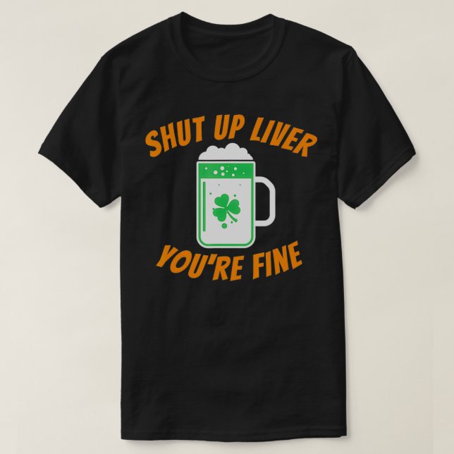 T-shirt Shut Up Liver Vous êtes très bien drôle St patrick (Design devant)