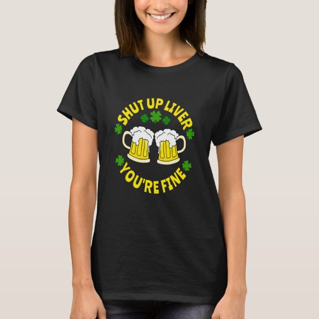 T-shirt Shut Up Liver You're Fine Beer St Patrick's Day (Devant)