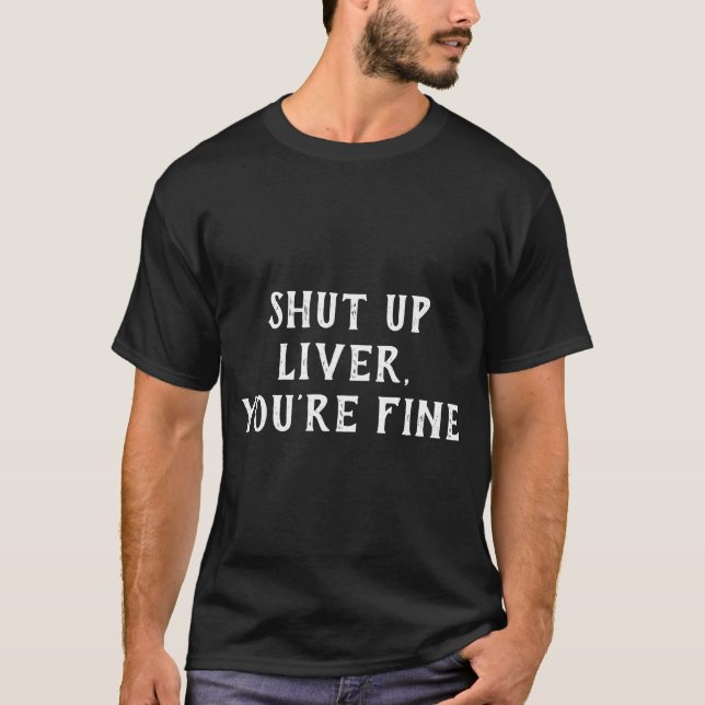 T-shirt Shut Up Liver Youre Fine Drinking Humor  (Devant)