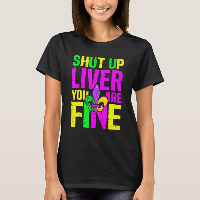 T-shirt Shut Up Liver You're Fine Mardi Gras Funny Alcohol (Devant)