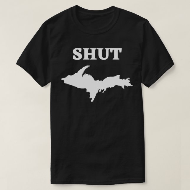 T-shirt Shut UP Upper Peninsula Yooper Michigan U (Design devant)