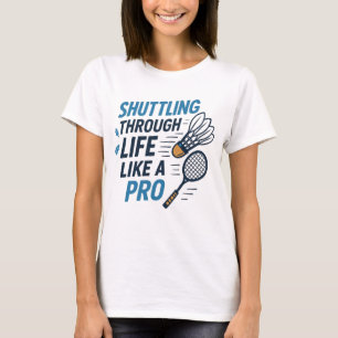 T-shirt Shuttter Through Life Like a Pro Badminton