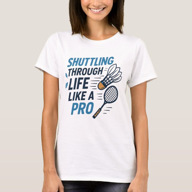 T-shirt Shuttter Through Life Like a Pro Badminton (Devant)