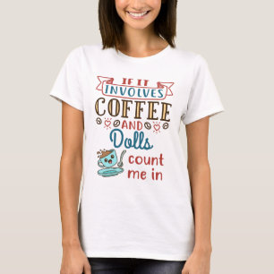 T-shirt Si ça implique du café et des poupées, comptez-moi
