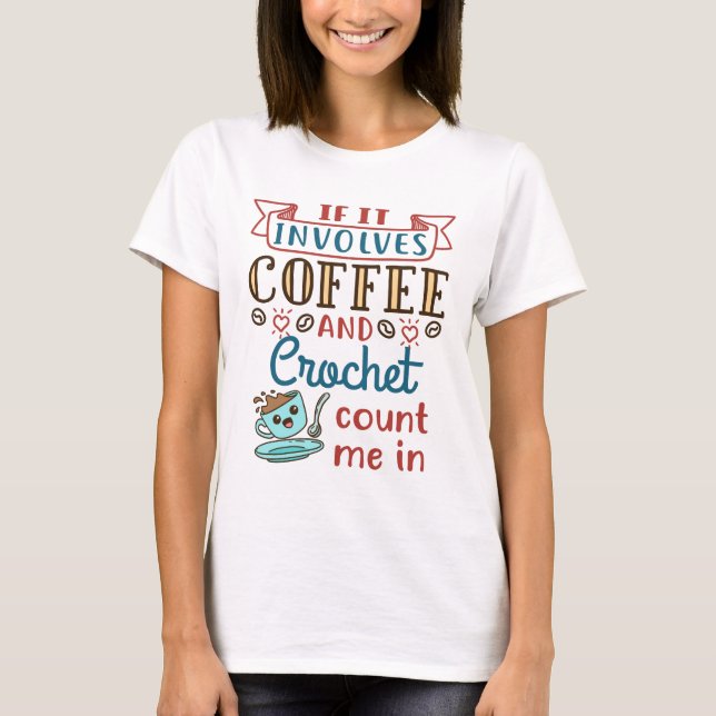 T-shirt Si ça implique du café et du Crochet, comptez moi  (Devant)