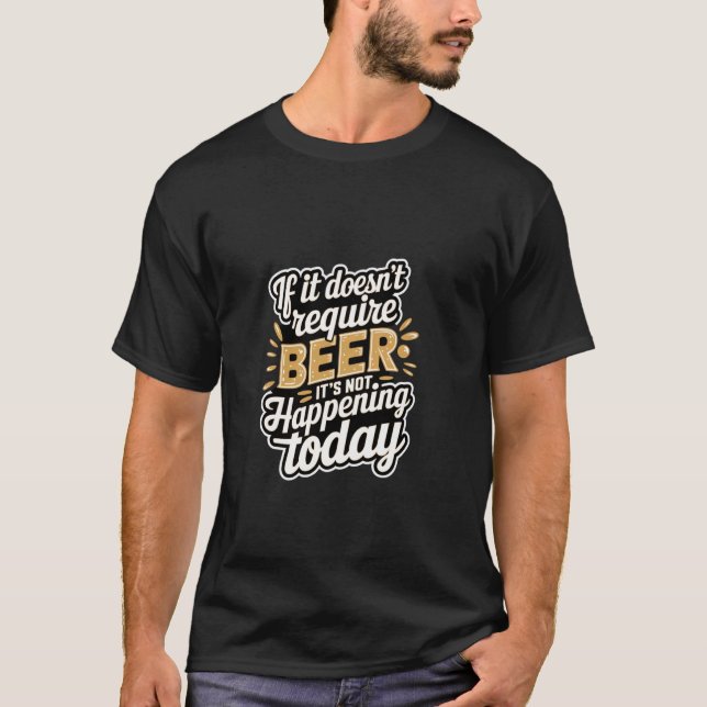T-shirt Si ça ne nécessite pas de bière, ça n'arrivera pas (Devant)