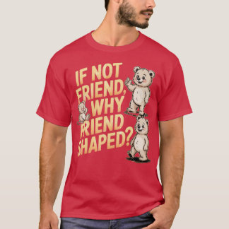 T-shirt Si ce n'est pas ami pourquoi l'ami en forme