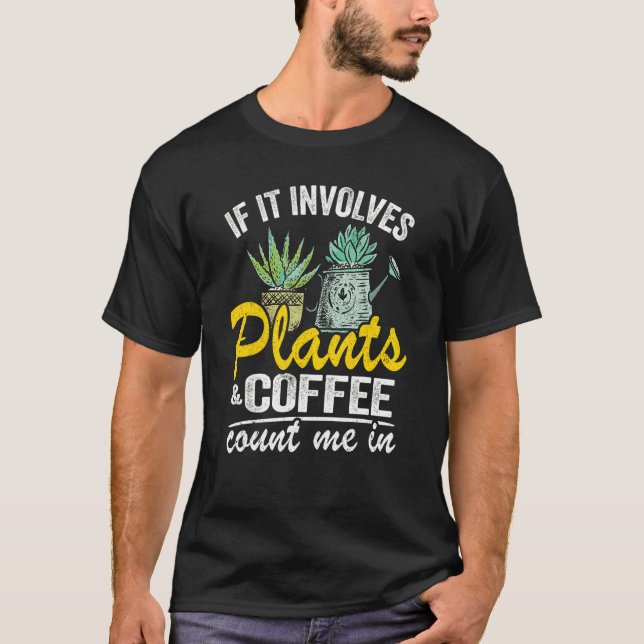 T-shirt Si Cela Impliquait Des Plantes Et Du Café Comptez- (Devant)