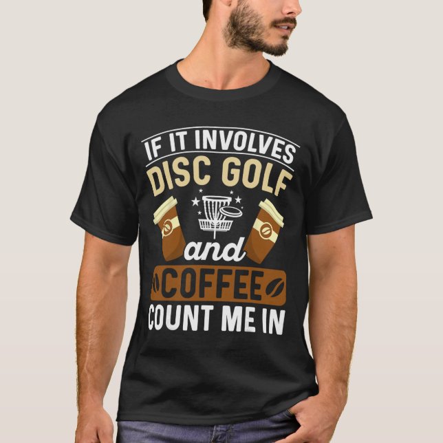 T-shirt Si cela implique du Disc Golf et du café, comptez- (Devant)