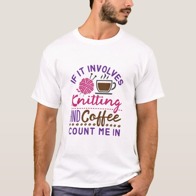 T-shirt Si cela implique le Tricot et le café, comptez moi (Devant)