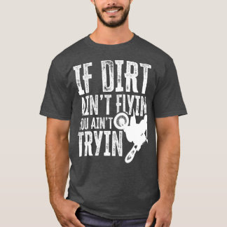 T-shirt Si Dirt Aint Flyin You Aint Tryin Fun Motocross