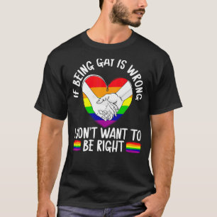 T-shirt Si être gay est mal, je ne veux pas avoir raison L