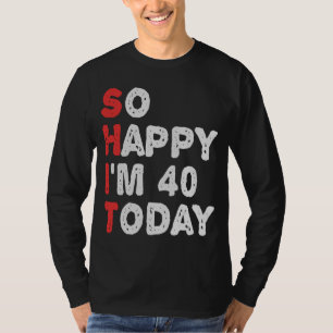 T-shirt Si heureux que j'ai 40e aujourd'hui drôle Idée cad