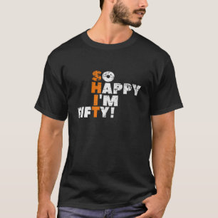 T-shirt Si heureux que j'aie 50 ans ! Pour Le 50E Annivers