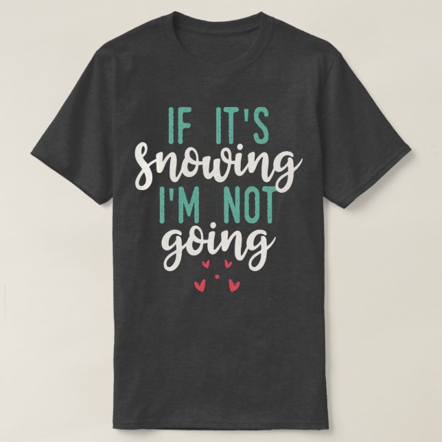 T-shirt Si Il Neige Je Ne Vais Pas (Design devant)