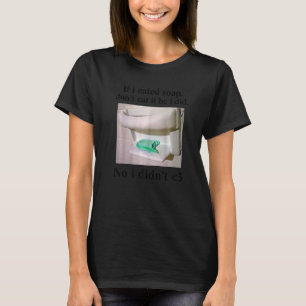 T-shirt Si j'ai mangé du savon ne le mange pas, je n'ai pa