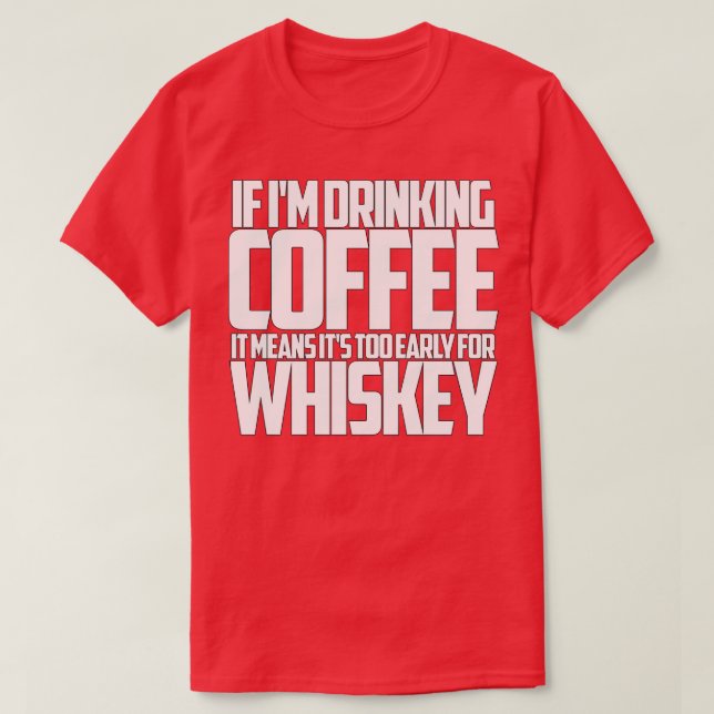 T-shirt Si je bois du café trop tôt pour le whiskey (Design devant)