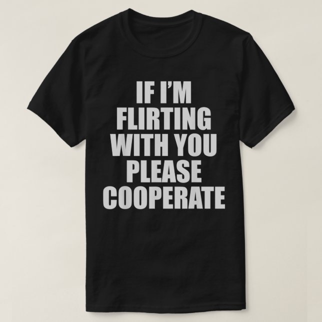 T-shirt Si je flirte avec vous, veuillez coopérer (Design devant)