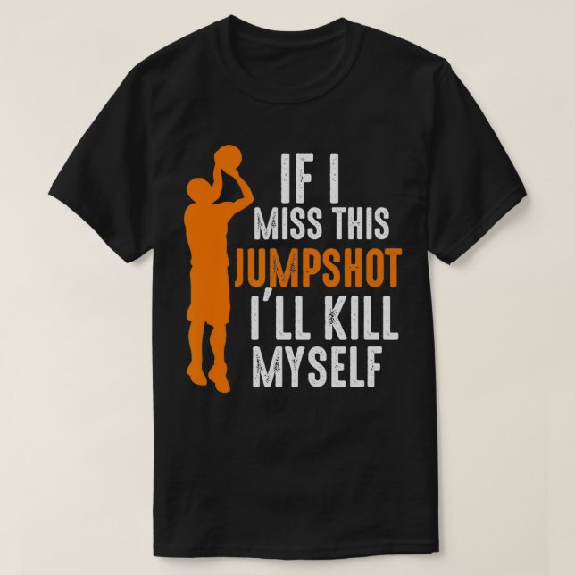 T-shirt Si je manque ce Jumpshot, je me tuerai Basketbal (Design devant)