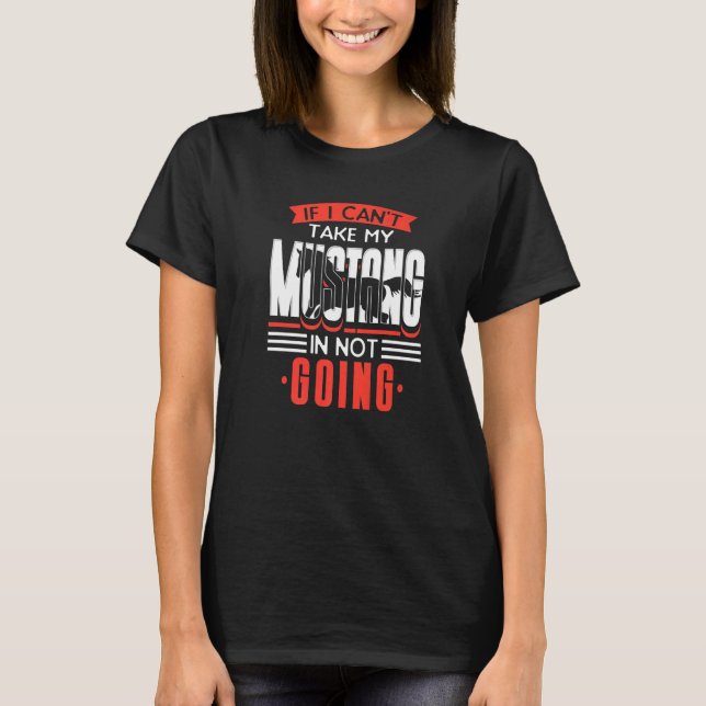 T-shirt Si je ne peux pas prendre mon Mustang je ne vais p (Devant)