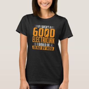 T-shirt Si je n'étais pas un bon électricien, je serais mo