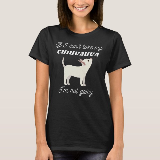 T-shirt Si Je Peux Prendre Mon Chihuahua Je Ne Vais Pas (Devant)