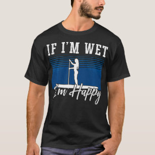 T-shirt Si Je Suis Humide Je Suis Heureux Paddleboard Stan