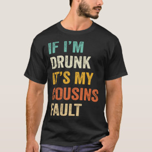 T-shirt Si je suis ivre C'est ma faute de cousins Boire