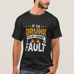 T-shirt Si je suis ivre C'est ma faute de cousins T Chemis