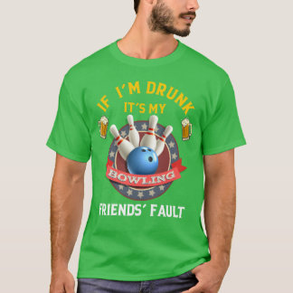 T-shirt Si je suis ivre C'est My Bowling Friends Fault ami