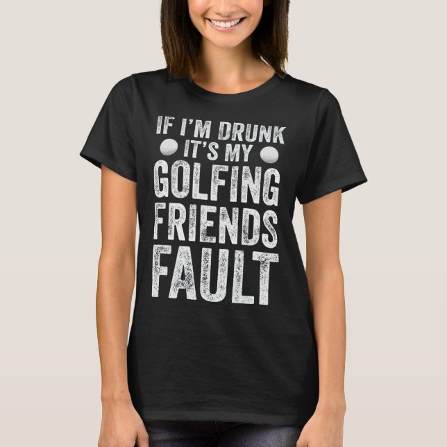 T-shirt Si je suis ivre C'est My Golfing Friends Fault Gol (Devant)