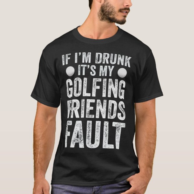 T-shirt Si je suis ivre C'est My Golfing Friends Fault Gol (Devant)