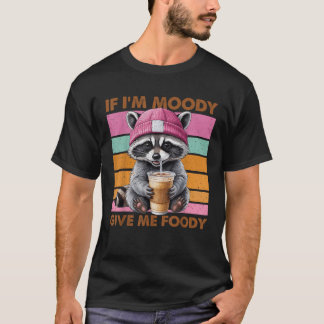T-shirt Si je suis Moody donne-moi Foody Funny Raccoon