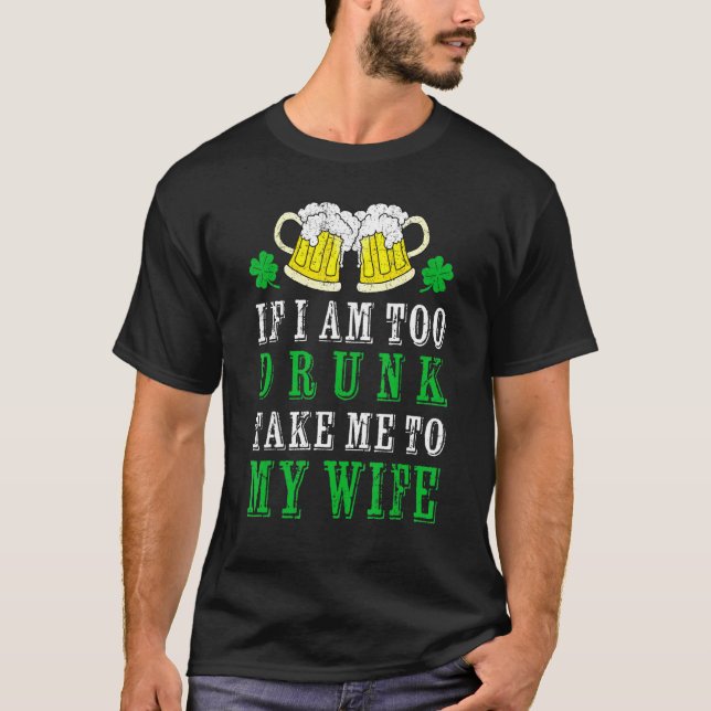 T-shirt Si Je Suis Trop Drunk Emmenez-Moi À Ma Femme Irish (Devant)