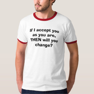 T-shirt Si je vous accepte pendant que vous êtes, ALORS