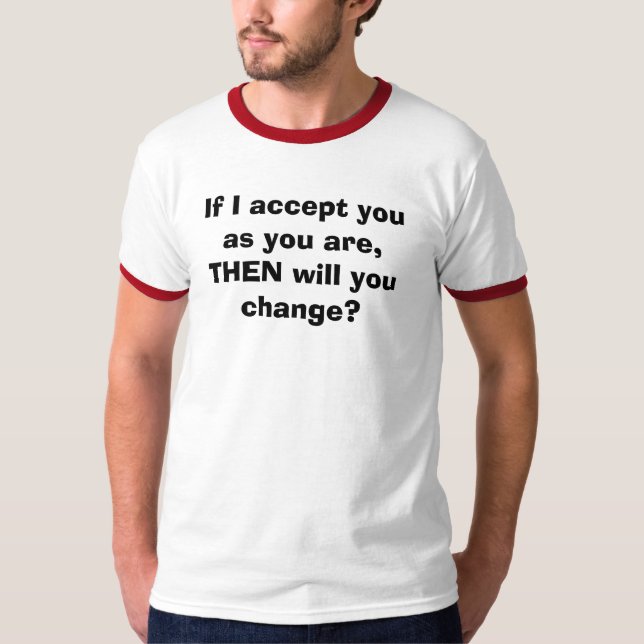 T-shirt Si je vous accepte pendant que vous êtes, ALORS (Devant)