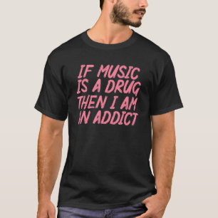 T-shirt Si La Musique Est Une Drogue Alors Je Suis Un Addi