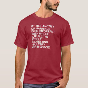 T-SHIRT SI LA SANCTITÉ DU MARIAGE EST SI IMPORTANTE