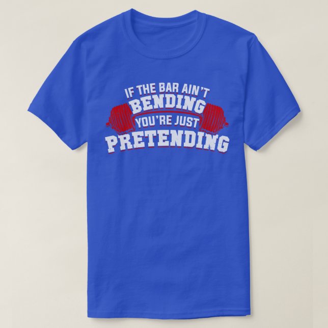 T-shirt Si Le Bar Aint Bending You Just Pretending (Design devant)