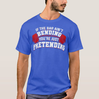 T-shirt Si Le Bar Aint Bending You Just Pretending