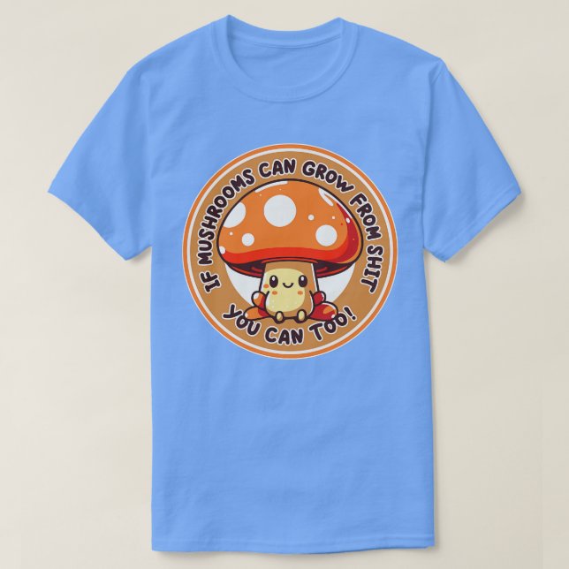 T-shirt Si Les Champignons Peuvent Croître De Vous Peut Tr (Design devant)