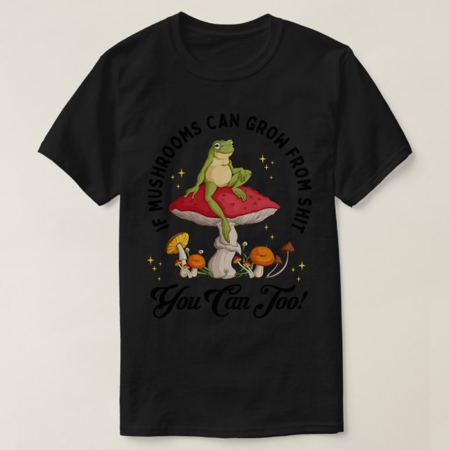 T-shirt Si Les Champignons Peuvent Croître De Vous Peut Tr (Design devant)