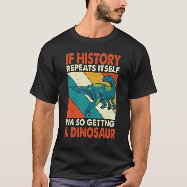 T-shirt Si L'Histoire Se Répète En Obtenant Un Dinosaure F (Devant)