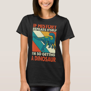 T-shirt Si L'Histoire Se Répète En Obtenant Un Dinosaure F