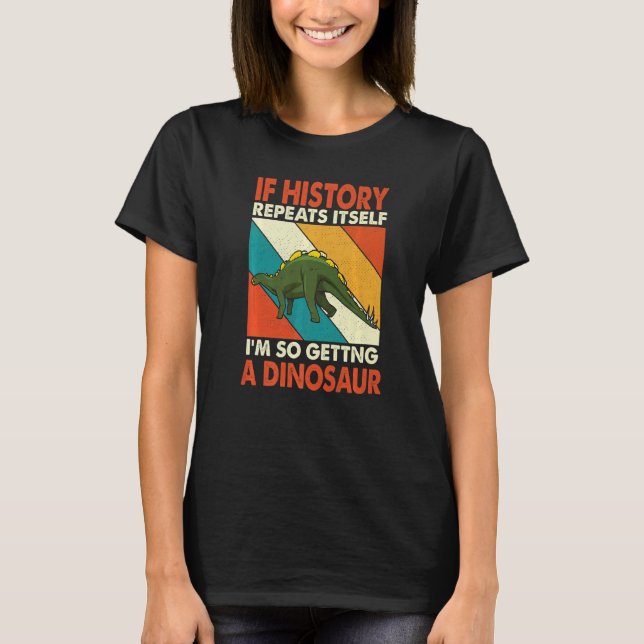 T-shirt Si L'Histoire Se Répète En Obtenant Un Dinosaure W (Devant)