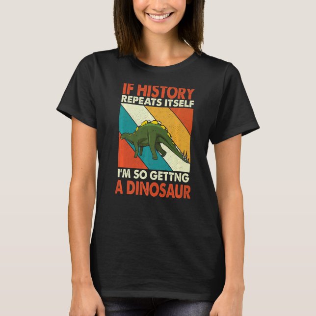 T-shirt Si L'Histoire Se Répète En Obtenant Un Dinosaure W (Devant)