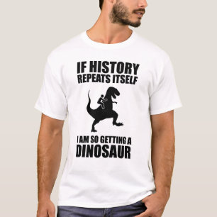 T-shirt Si L'Histoire Se Répète, J'Ai Un Dinosaure